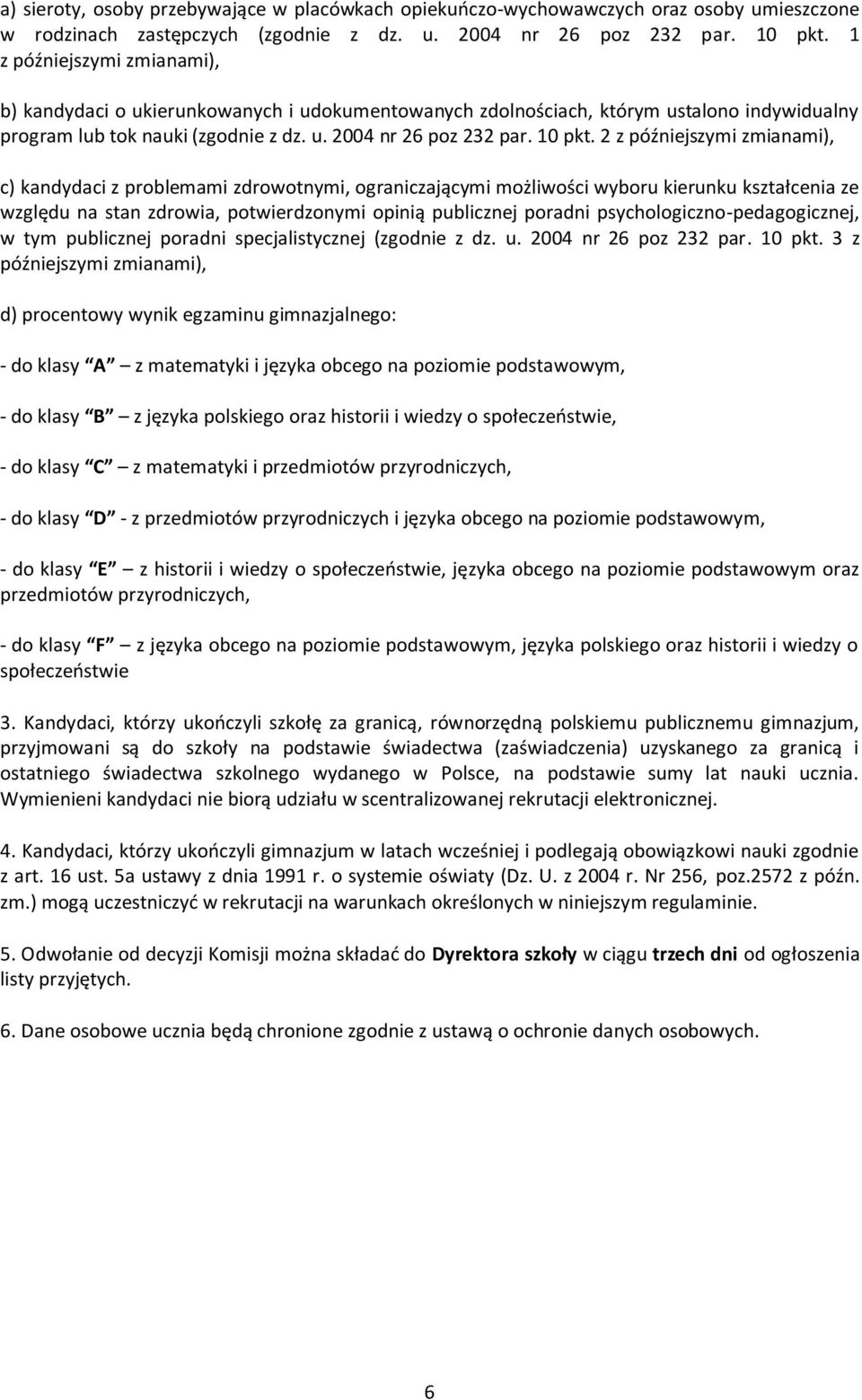 2 z późniejszymi zmianami), c) kandydaci z problemami zdrowotnymi, ograniczającymi możliwości wyboru kierunku kształcenia ze względu na stan zdrowia, potwierdzonymi opinią publicznej poradni