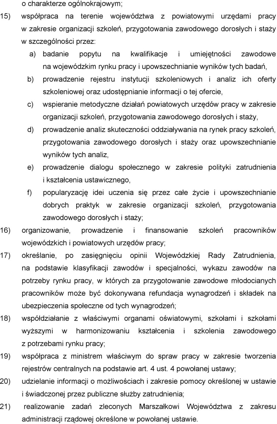 szkoleniowej oraz udostępnianie informacji o tej ofercie, c) wspieranie metodyczne działań powiatowych urzędów pracy w zakresie organizacji szkoleń, przygotowania zawodowego dorosłych i staŝy, d)