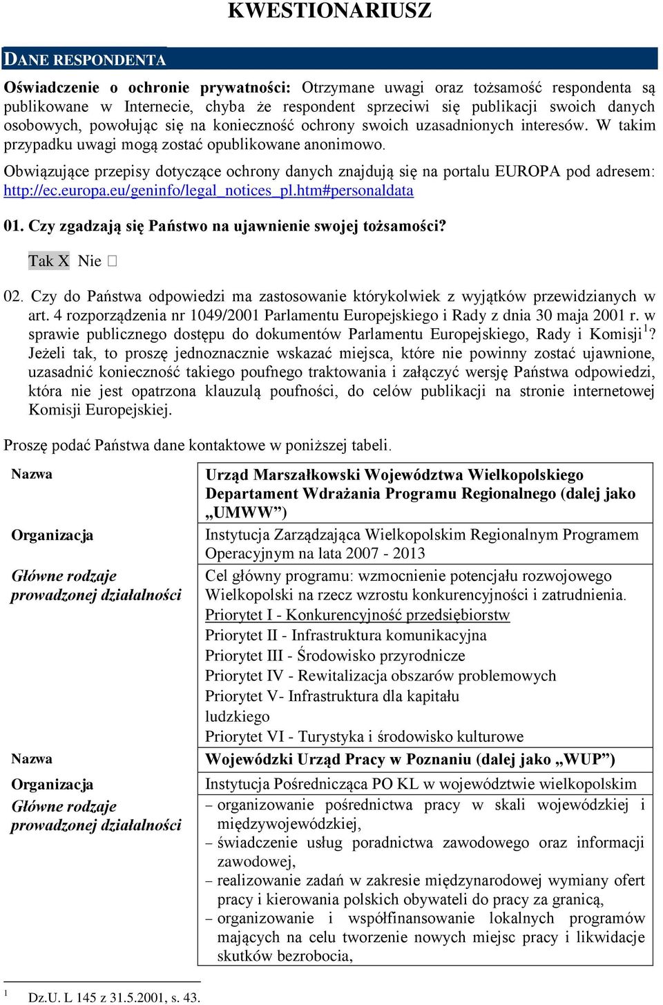 Obwiązujące przepisy dotyczące ochrony danych znajdują się na portalu EUROPA pod adresem: http://ec.europa.eu/geninfo/legal_notices_pl.htm#personaldata 01.