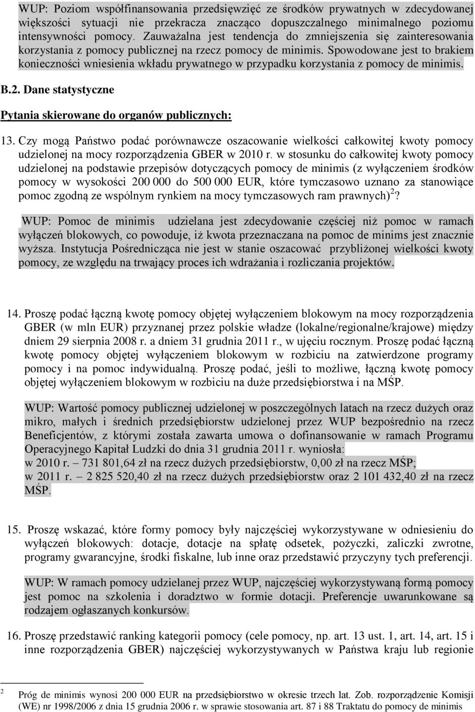 Spowodowane jest to brakiem konieczności wniesienia wkładu prywatnego w przypadku korzystania z pomocy de minimis. B.2. Dane statystyczne Pytania skierowane do organów publicznych: 13.