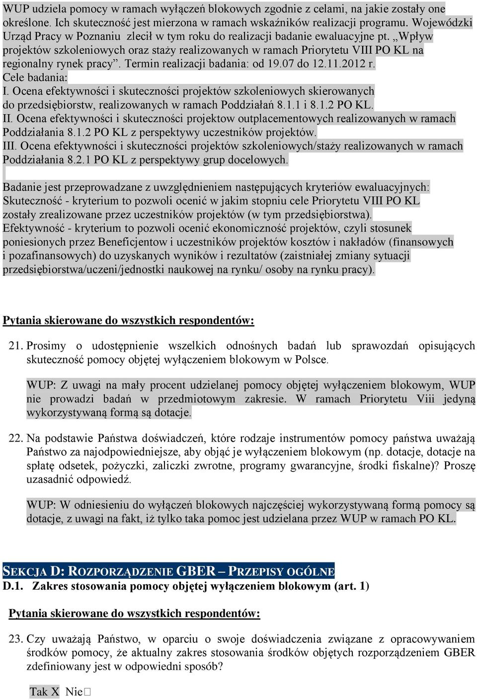 Wpływ projektów szkoleniowych oraz staży realizowanych w ramach Priorytetu VIII PO KL na regionalny rynek pracy. Termin realizacji badania: od 19.07 do 12.11.2012 r. Cele badania: I.