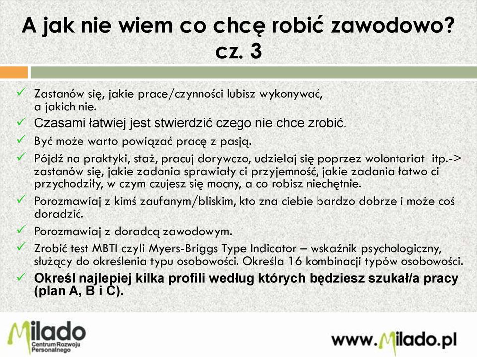 -> zastanów się, jakie zadania sprawiały ci przyjemność, jakie zadania łatwo ci przychodziły, w czym czujesz się mocny, a co robisz niechętnie.