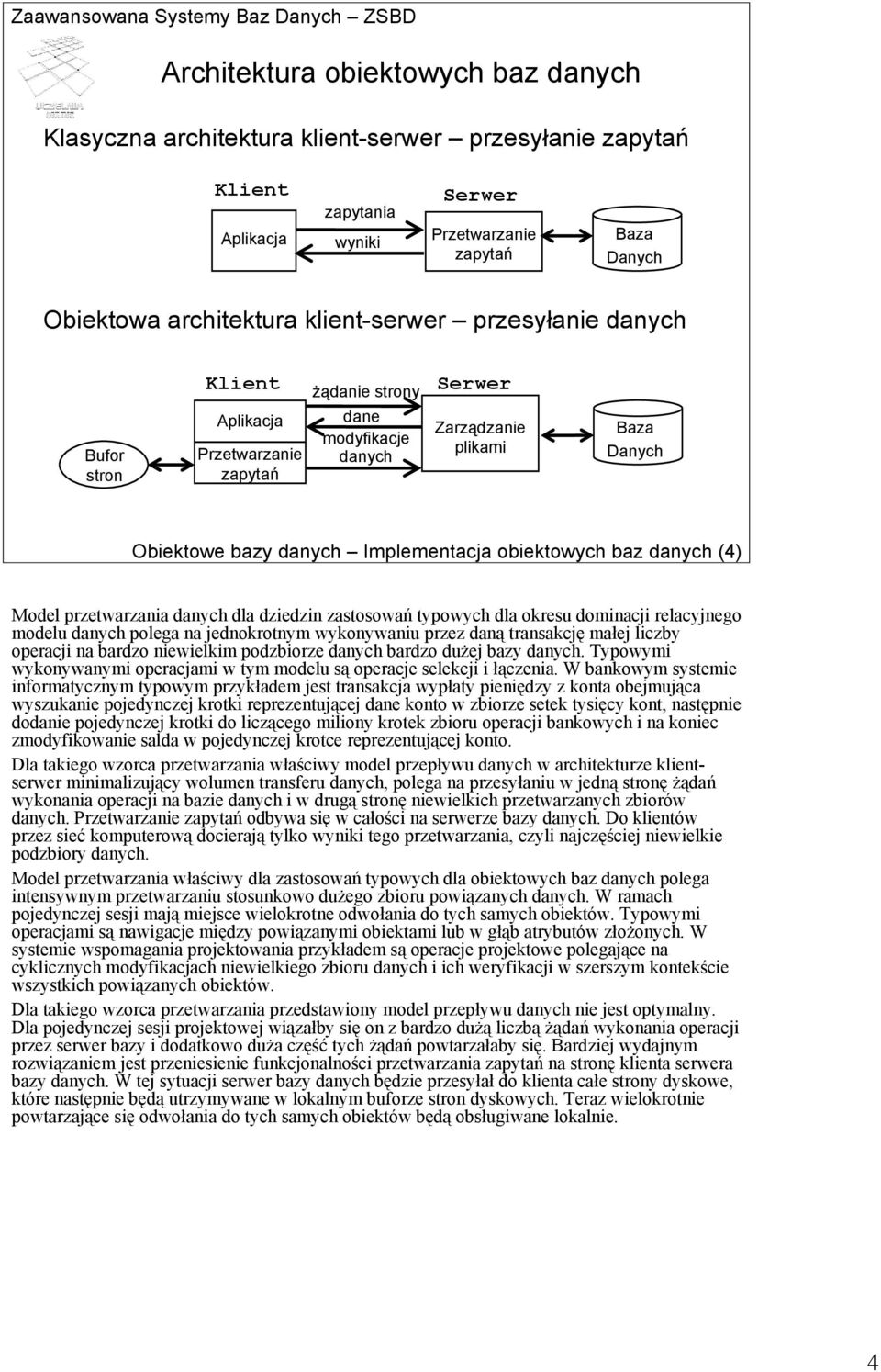 obiektowych baz danych (4) Model przetwarzania danych dla dziedzin zastosowań typowych dla okresu dominacji relacyjnego modelu danych polega na jednokrotnym wykonywaniu przez daną transakcję małej