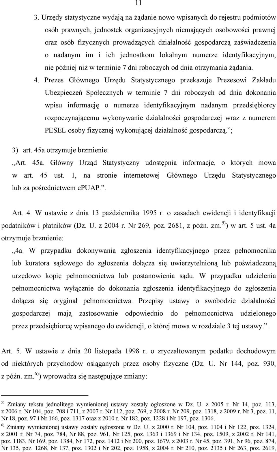 Prezes Głównego Urzędu Statystycznego przekazuje Prezesowi Zakładu Ubezpieczeń Społecznych w terminie 7 dni roboczych od dnia dokonania wpisu informację o numerze identyfikacyjnym nadanym