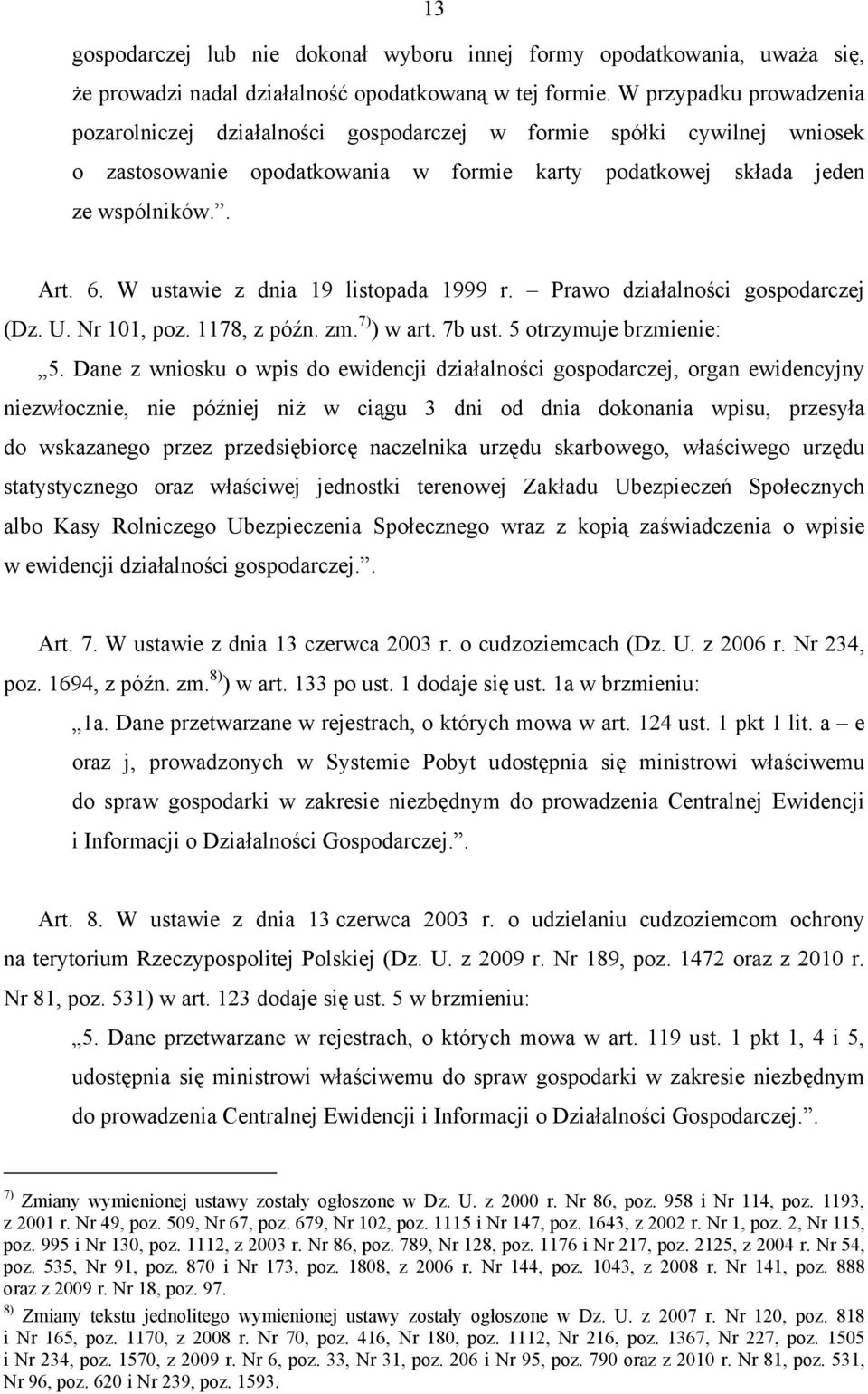 W ustawie z dnia 19 listopada 1999 r. Prawo działalności gospodarczej (Dz. U. Nr 101, poz. 1178, z późn. zm. 7) ) w art. 7b ust. 5 otrzymuje brzmienie: 5.