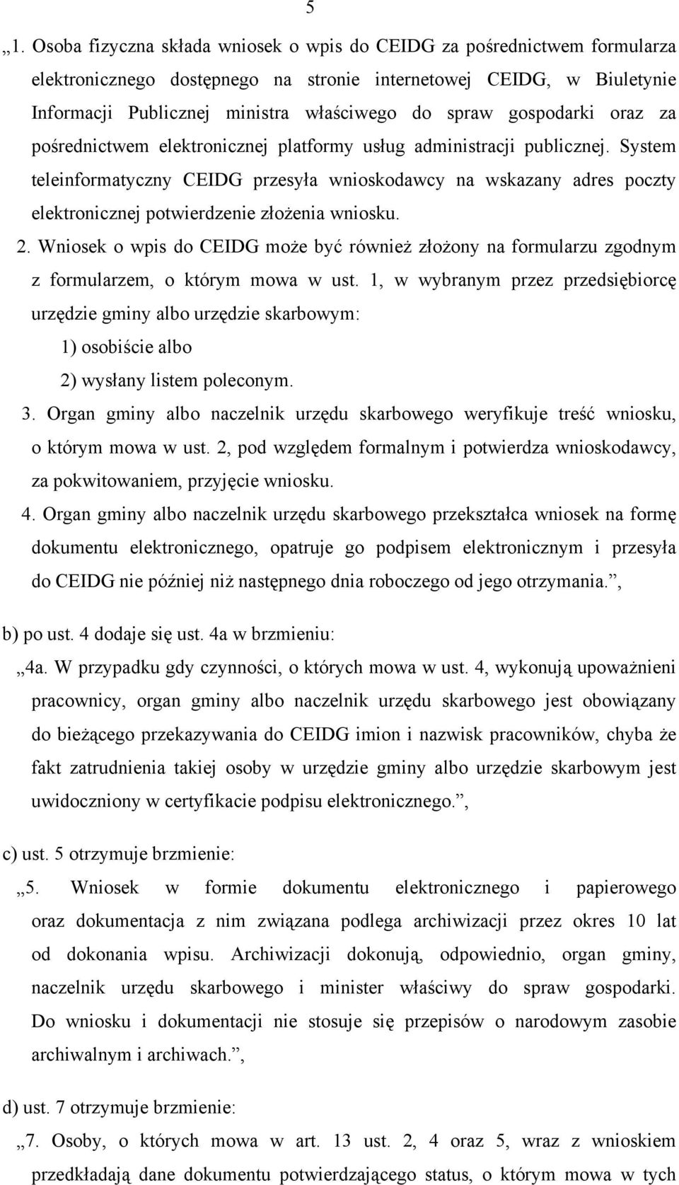 System teleinformatyczny CEIDG przesyła wnioskodawcy na wskazany adres poczty elektronicznej potwierdzenie złożenia wniosku. 2.