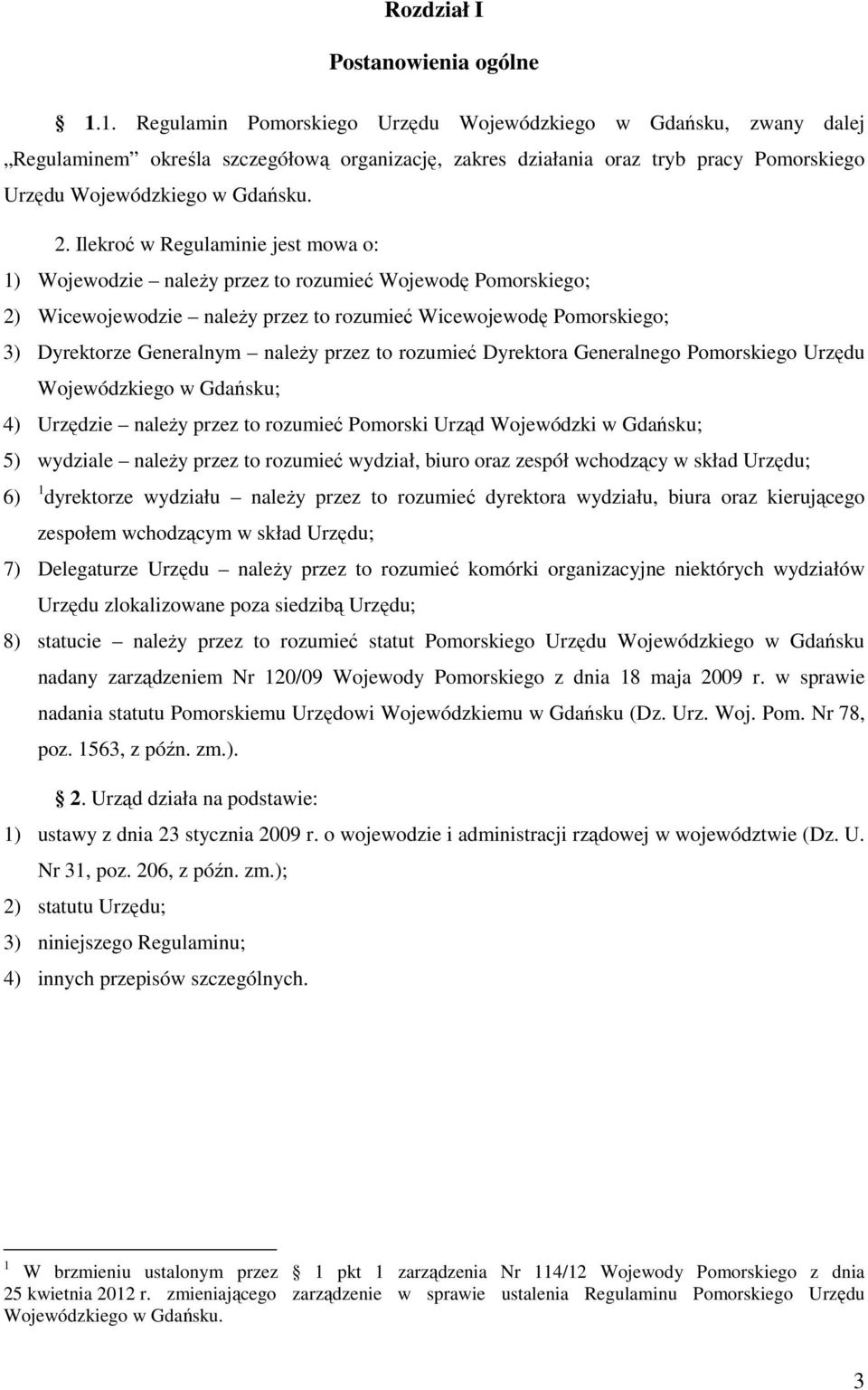 Ilekroć w Regulaminie jest mowa o: 1) Wojewodzie należy przez to rozumieć Wojewodę Pomorskiego; 2) Wicewojewodzie należy przez to rozumieć Wicewojewodę Pomorskiego; 3) Dyrektorze Generalnym należy