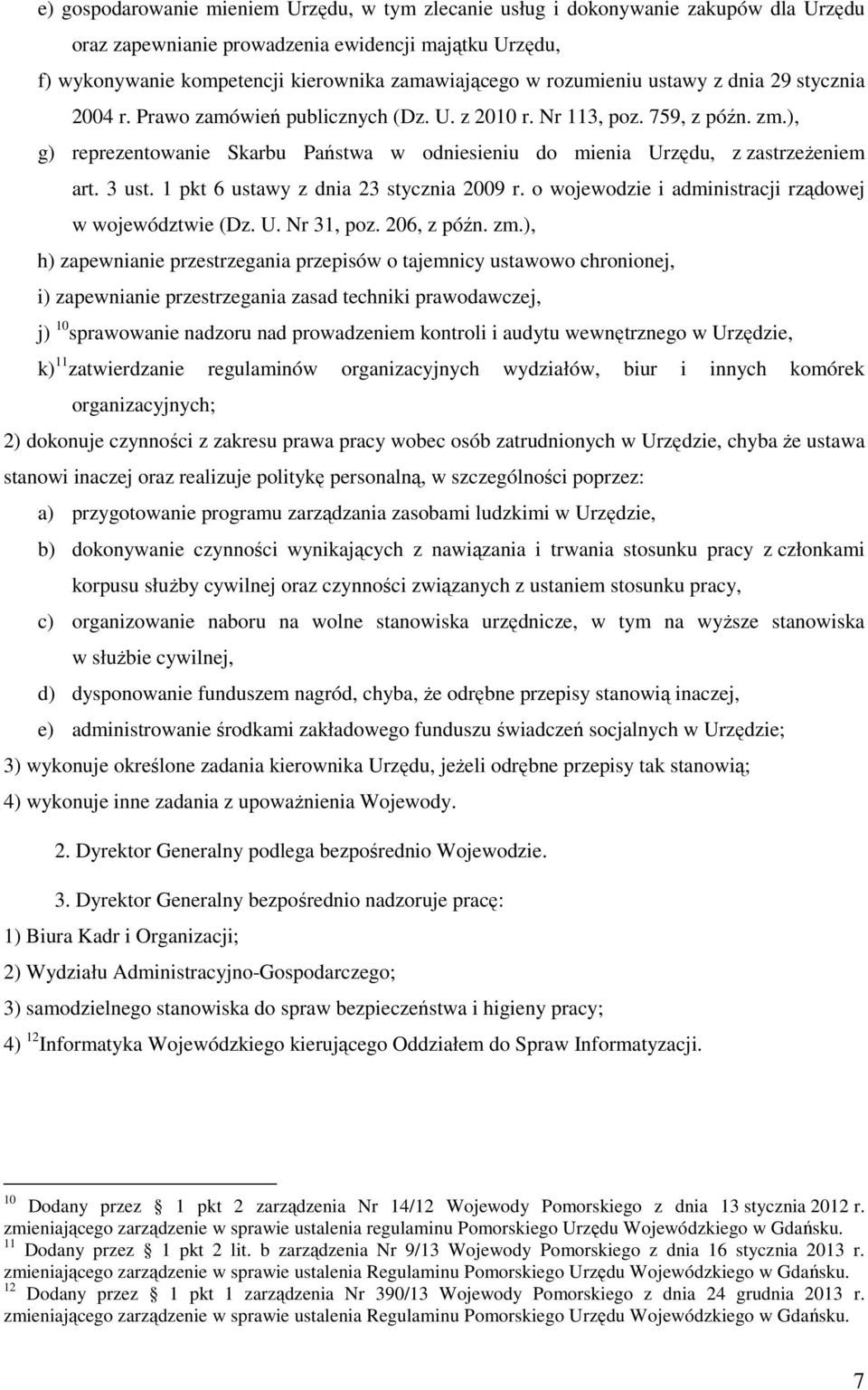 ), g) reprezentowanie Skarbu Państwa w odniesieniu do mienia Urzędu, z zastrzeżeniem art. 3 ust. 1 pkt 6 ustawy z dnia 23 stycznia 2009 r. o wojewodzie i administracji rządowej w województwie (Dz. U. Nr 31, poz.