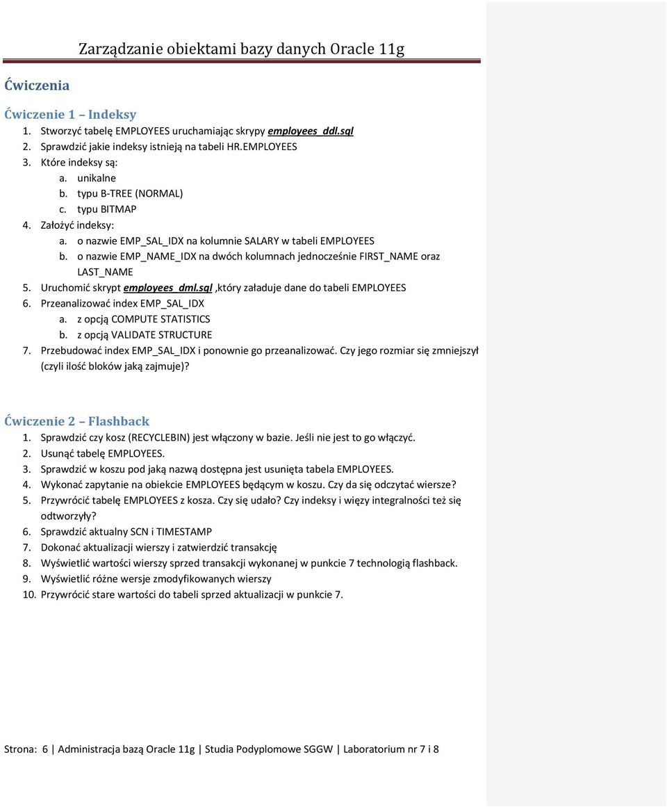 o nazwie EMP_NAME_IDX na dwóch kolumnach jednocześnie FIRST_NAME oraz LAST_NAME 5. Uruchomić skrypt employees_dml.sql,który załaduje dane do tabeli EMPLOYEES 6. Przeanalizować index EMP_SAL_IDX a.