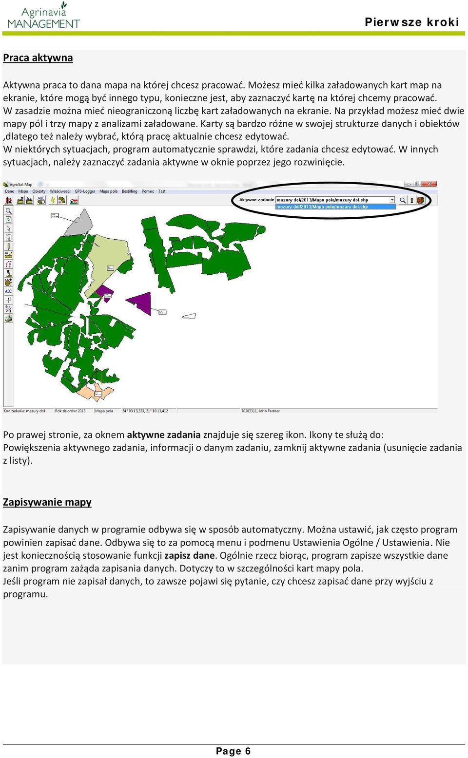 W zasadzie można mieć nieograniczoną liczbę kart załadowanych na ekranie. Na przykład możesz mieć dwie mapy pól i trzy mapy z analizami załadowane.