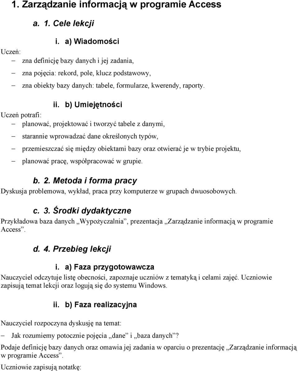 b) Umiejętności Uczeń potrafi: planować, projektować i tworzyć tabele z danymi, starannie wprowadzać dane określonych typów, przemieszczać się między obiektami bazy oraz otwierać je w trybie