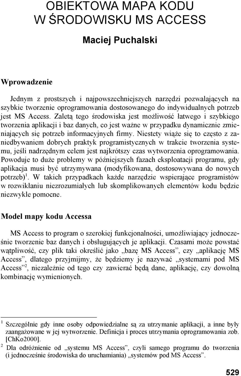 Zaletą tego środowiska jest moŝliwość łatwego i szybkiego tworzenia aplikacji i baz danych, co jest waŝne w przypadku dynamicznie zmieniających się potrzeb informacyjnych firmy.