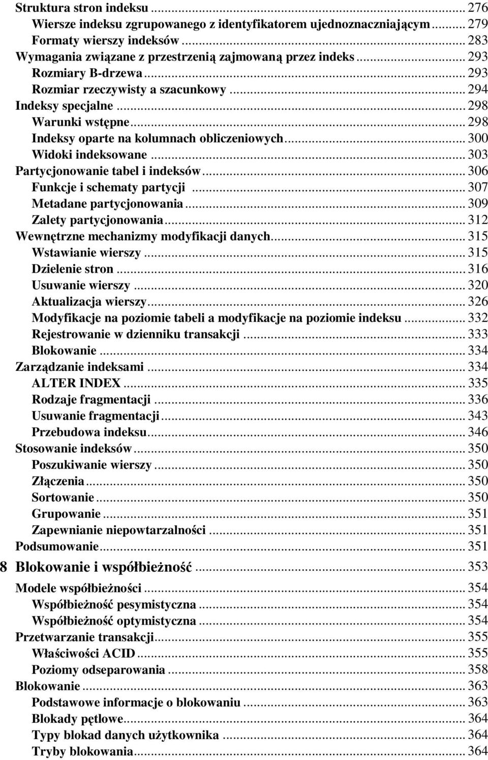 .. 303 Partycjonowanie tabel i indeksów... 306 Funkcje i schematy partycji... 307 Metadane partycjonowania... 309 Zalety partycjonowania... 312 Wewnętrzne mechanizmy modyfikacji danych.