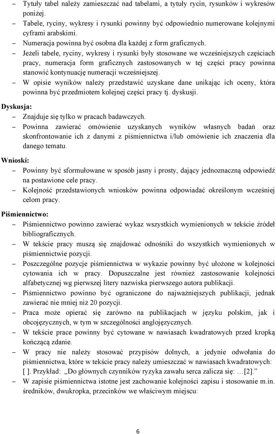 Jeżeli tabele, ryciny, wykresy i rysunki były stosowane we wcześniejszych częściach pracy, numeracja form graficznych zastosowanych w tej części pracy powinna stanowić kontynuację numeracji