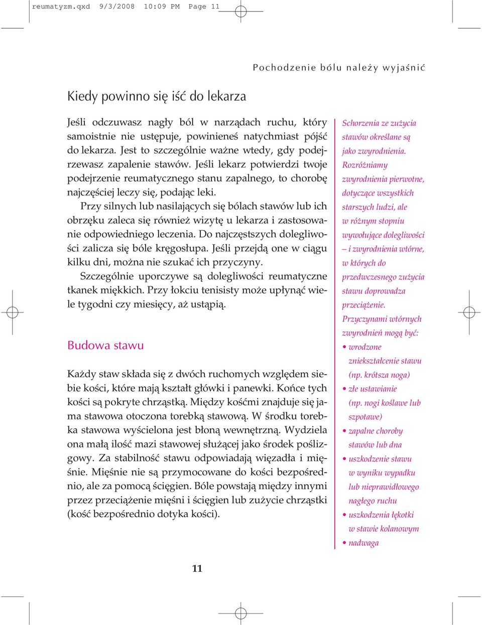 pójść do lekarza. Jest to szczególnie ważne wtedy, gdy podejrzewasz zapalenie stawów.