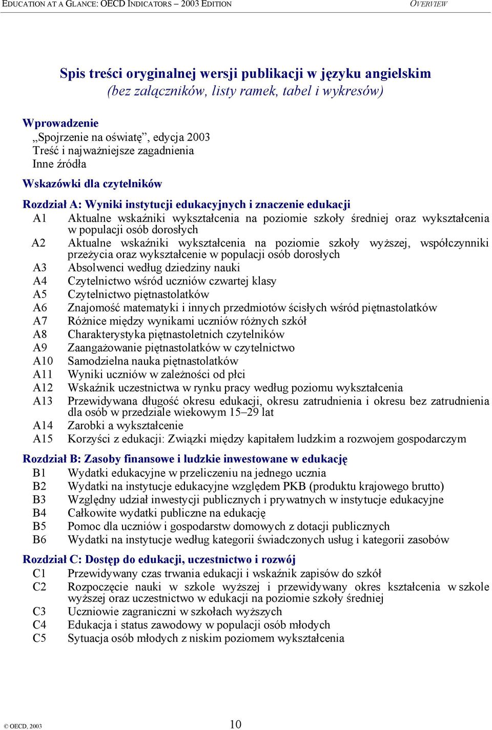 dorosłych A2 Aktualne wskaźniki wykształcenia na poziomie szkoły wyższej, współczynniki przeżycia oraz wykształcenie w populacji osób dorosłych A3 Absolwenci według dziedziny nauki A4 Czytelnictwo