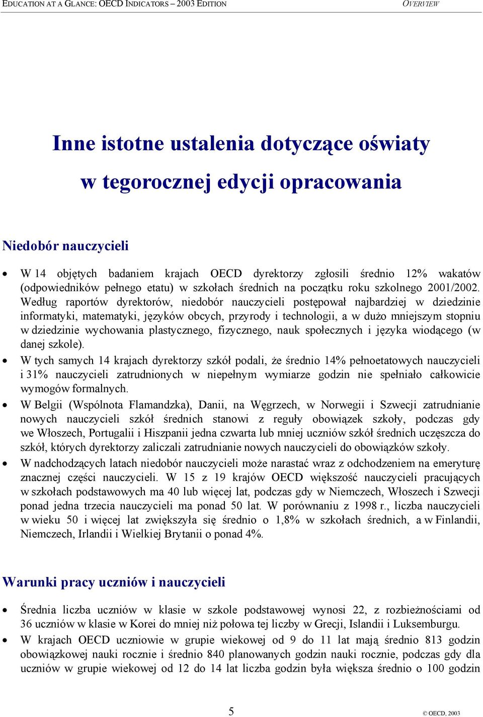 Według raportów dyrektorów, niedobór nauczycieli postępował najbardziej w dziedzinie informatyki, matematyki, języków obcych, przyrody i technologii, a w dużo mniejszym stopniu w dziedzinie