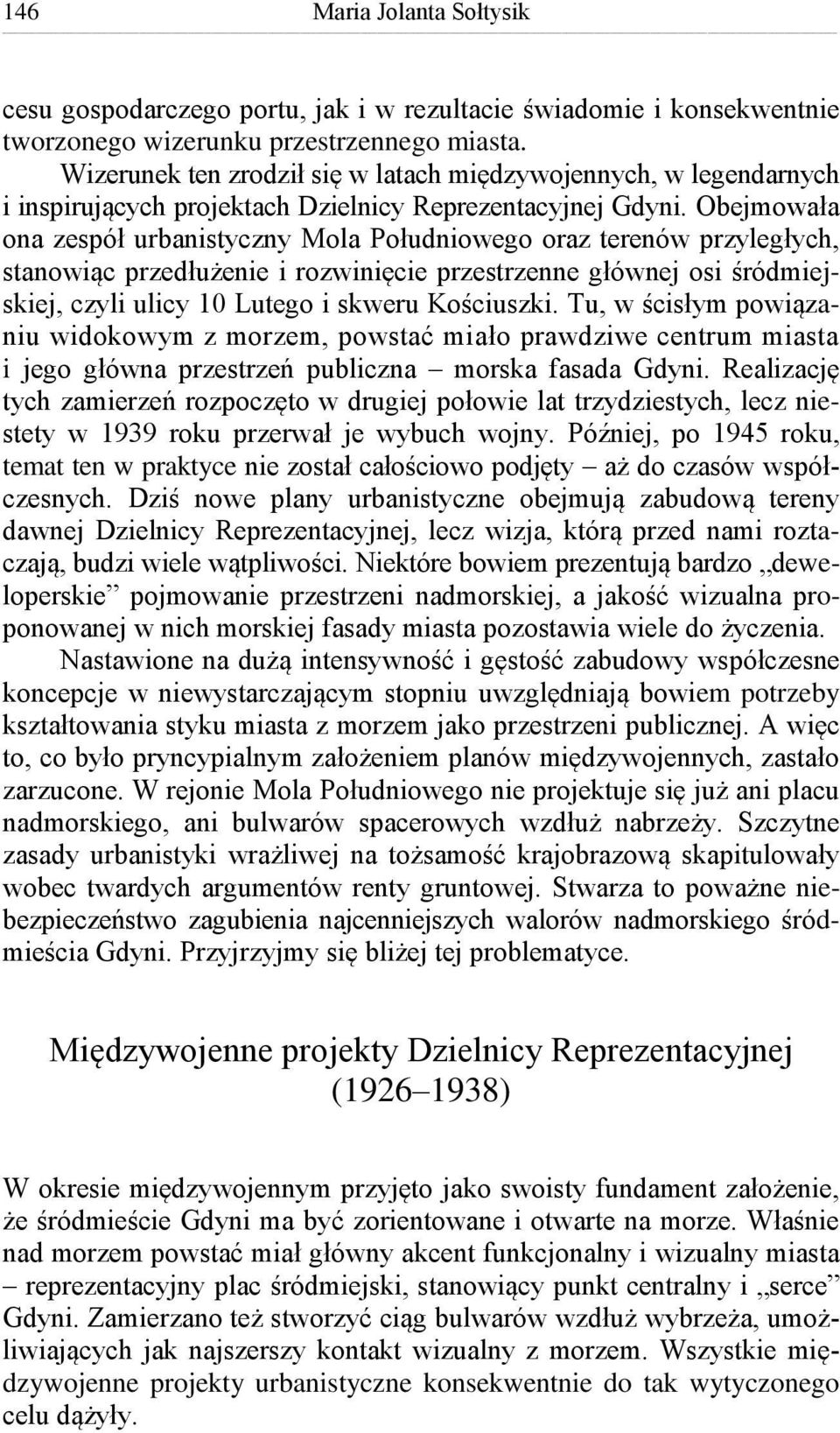 Obejmowała ona zespół urbanistyczny Mola Południowego oraz terenów przyległych, stanowiąc przedłużenie i rozwinięcie przestrzenne głównej osi śródmiejskiej, czyli ulicy 10 Lutego i skweru Kościuszki.