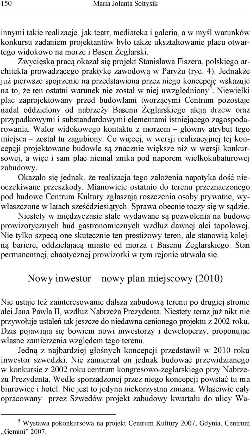 Jednakże już pierwsze spojrzenie na przedstawioną przez niego koncepcję wskazuje na to, że ten ostatni warunek nie został w niej uwzględniony 5.