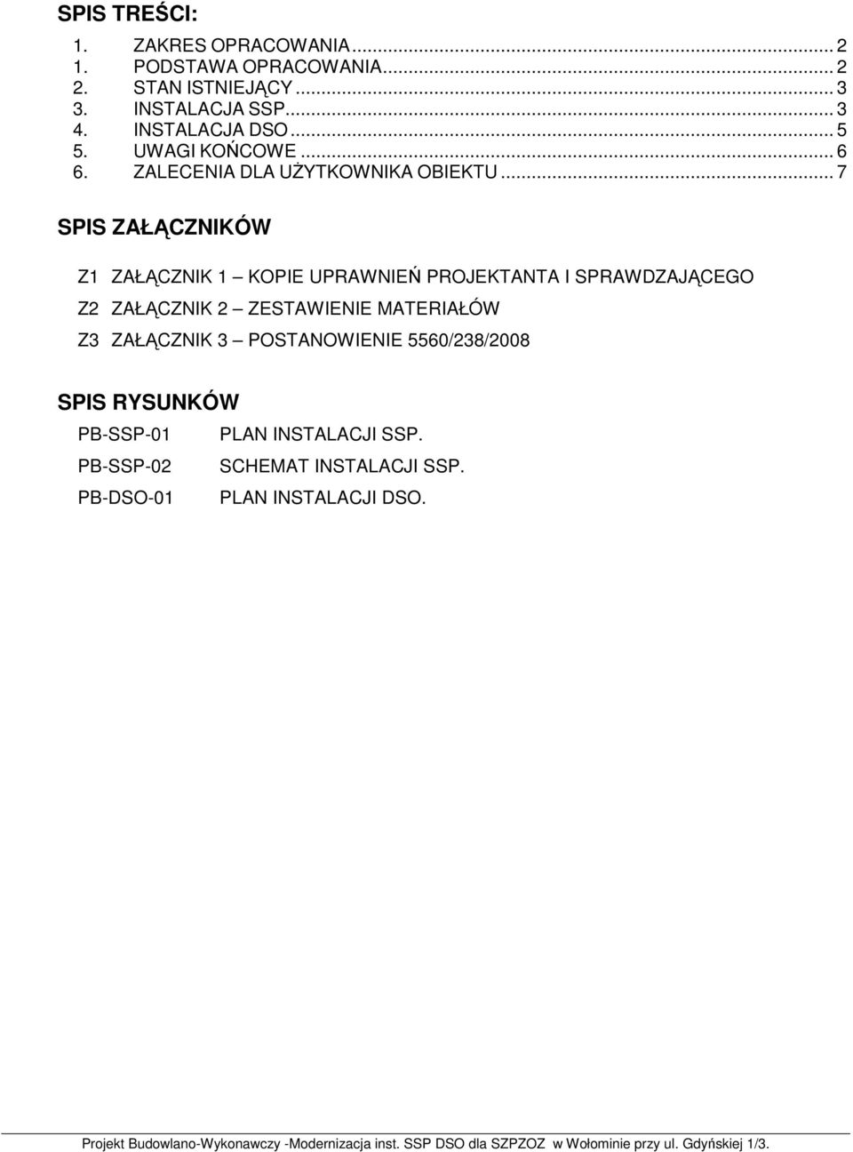 .. 7 SPIS ZAŁĄCZNIKÓW Z1 ZAŁĄCZNIK 1 KOPIE UPRAWNIEŃ PROJEKTANTA I SPRAWDZAJĄCEGO Z2 ZAŁĄCZNIK 2 ZESTAWIENIE