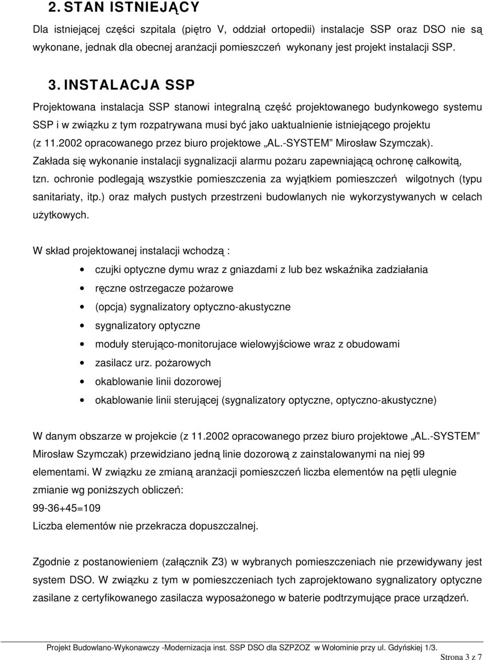 2002 opracowanego przez biuro projektowe AL.-SYSTEM Mirosław Szymczak). Zakłada się wykonanie instalacji sygnalizacji alarmu poŝaru zapewniającą ochronę całkowitą, tzn.
