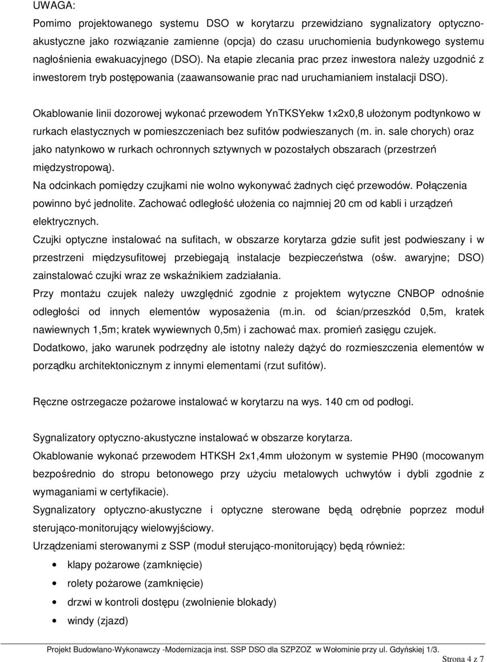 Okablowanie linii dozorowej wykonać przewodem YnTKSYekw 1x2x0,8 ułoŝonym podtynkowo w rurkach elastycznych w pomieszczeniach bez sufitów podwieszanych (m. in.
