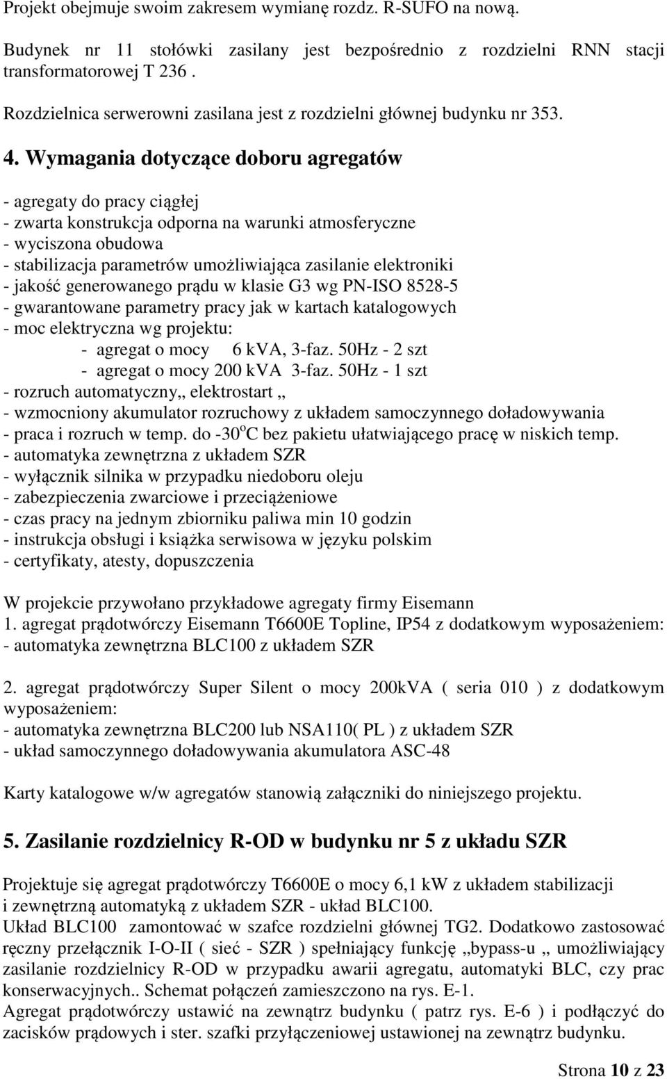 Wymagania dotyczące doboru agregatów - agregaty do pracy ciągłej - zwarta konstrukcja odporna na warunki atmosferyczne - wyciszona obudowa - stabilizacja parametrów umożliwiająca zasilanie