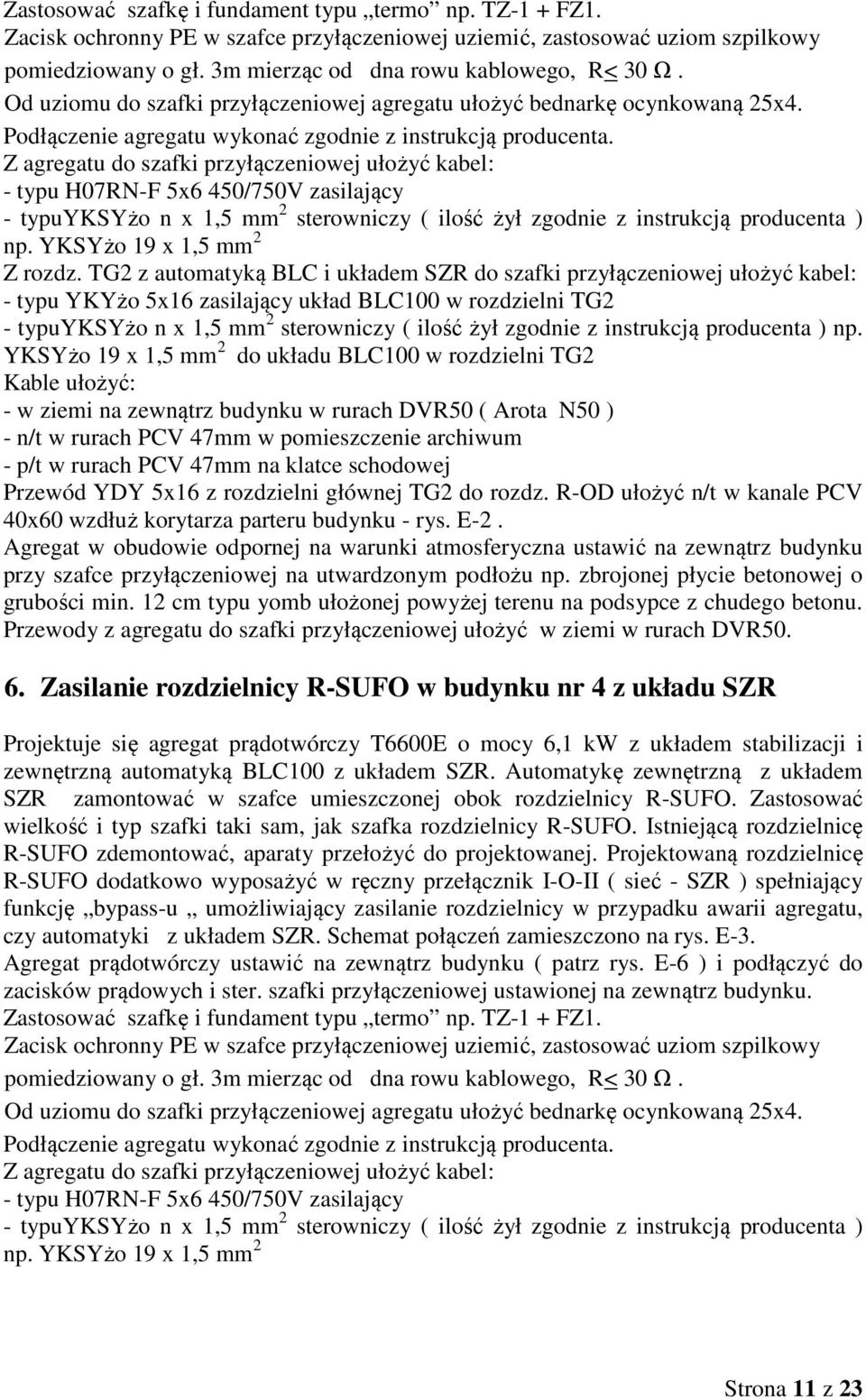 Z agregatu do szafki przyłączeniowej ułożyć kabel: - typu H07RN-F 5x6 450/750V zasilający - typuyksyżo n x 1,5 mm 2 sterowniczy ( ilość żył zgodnie z instrukcją producenta ) np.