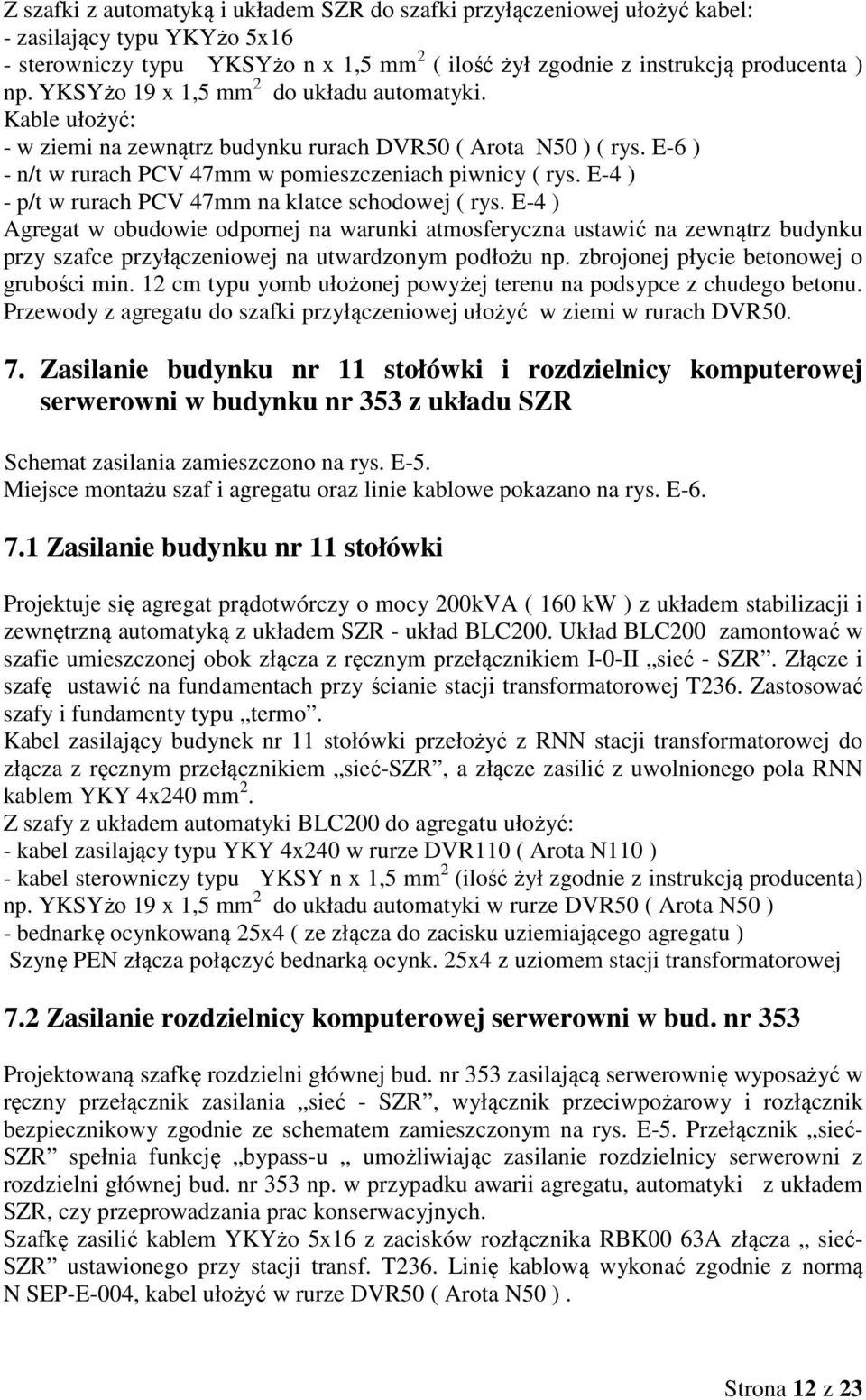 E-4 ) - p/t w rurach PCV 47mm na klatce schodowej ( rys. E-4 ) Agregat w obudowie odpornej na warunki atmosferyczna ustawić na zewnątrz budynku przy szafce przyłączeniowej na utwardzonym podłożu np.