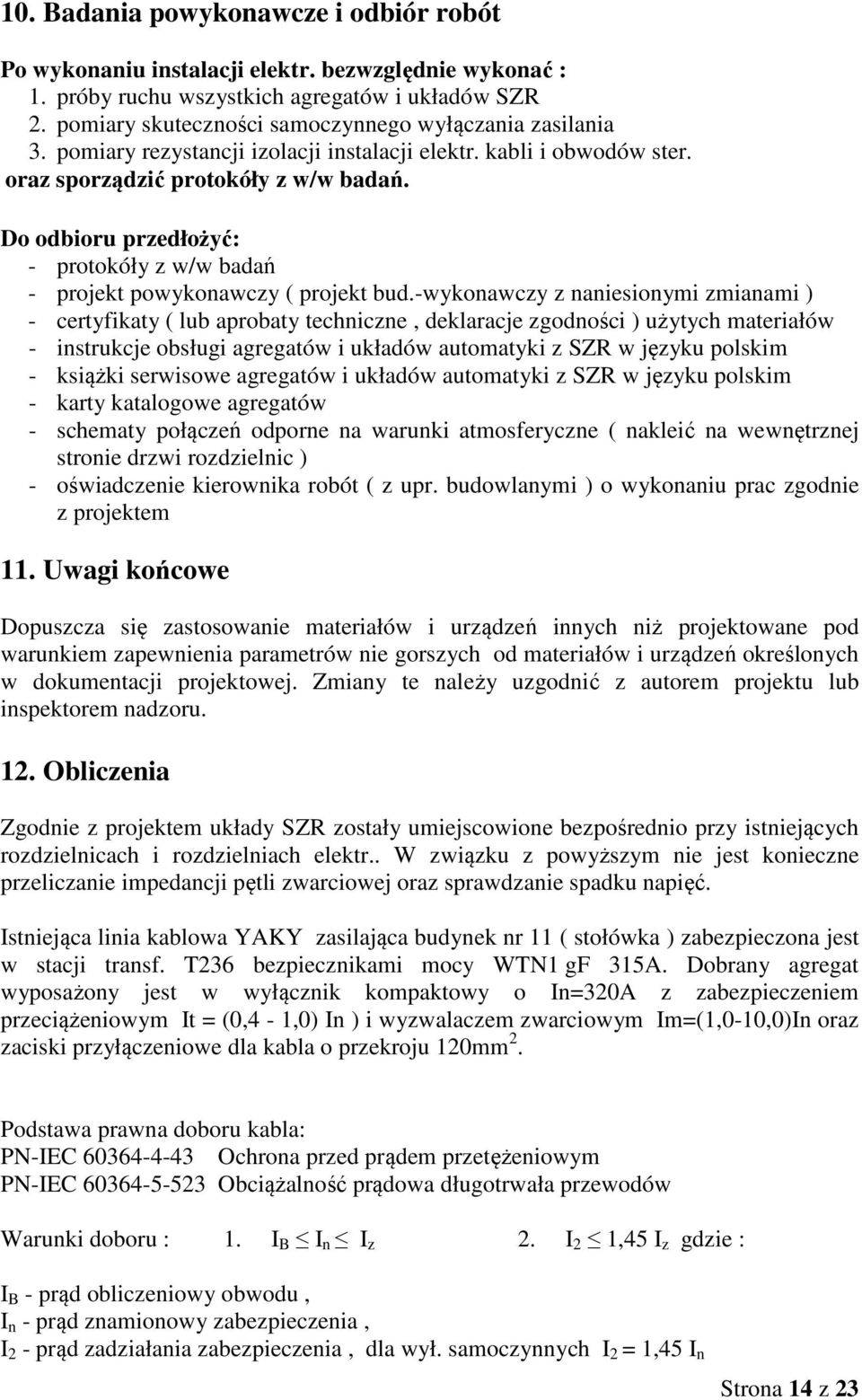 Do odbioru przedłożyć: - protokóły z w/w badań - projekt powykonawczy ( projekt bud.