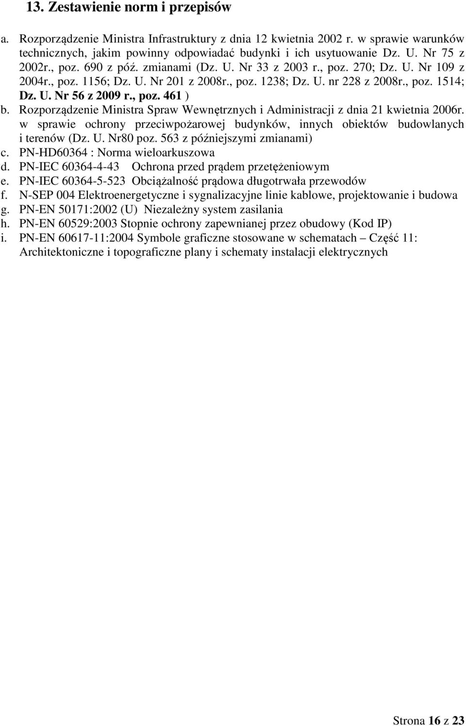 , poz. 461 ) b. Rozporządzenie Ministra Spraw Wewnętrznych i Administracji z dnia 21 kwietnia 2006r. w sprawie ochrony przeciwpożarowej budynków, innych obiektów budowlanych i terenów (Dz. U.