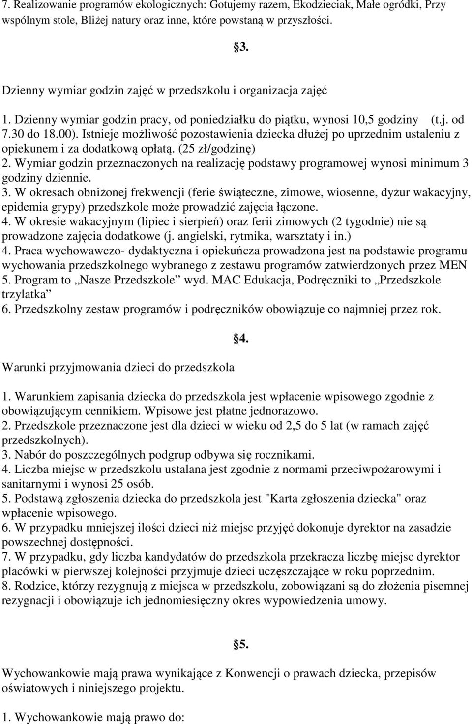 Istnieje możliwość pozostawienia dziecka dłużej po uprzednim ustaleniu z opiekunem i za dodatkową opłatą. (25 zł/godzinę) 2.