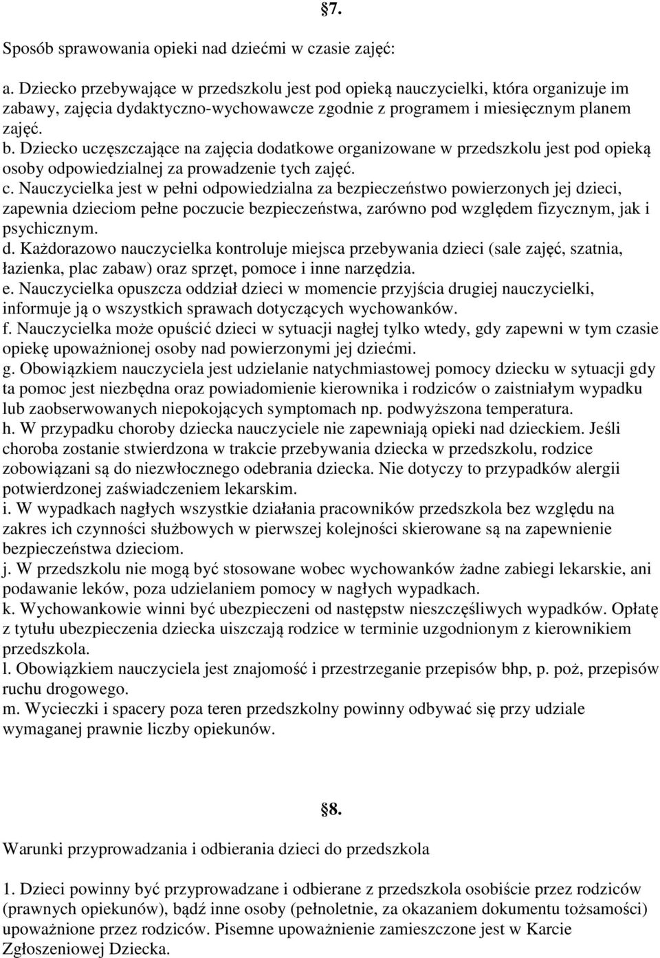 Dziecko uczęszczające na zajęcia dodatkowe organizowane w przedszkolu jest pod opieką osoby odpowiedzialnej za prowadzenie tych zajęć. c.