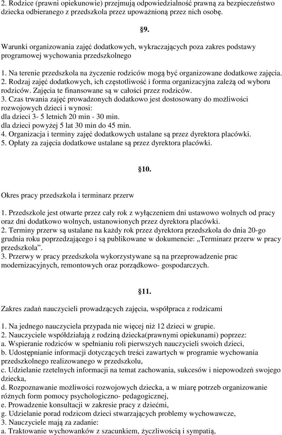 Na terenie przedszkola na życzenie rodziców mogą być organizowane dodatkowe zajęcia. 2. Rodzaj zajęć dodatkowych, ich częstotliwość i forma organizacyjna zależą od wyboru rodziców.