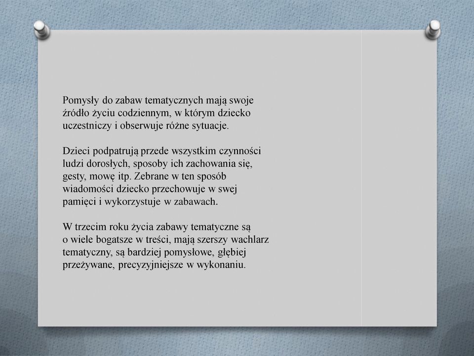 Zebrane w ten sposób wiadomości dziecko przechowuje w swej pamięci i wykorzystuje w zabawach.