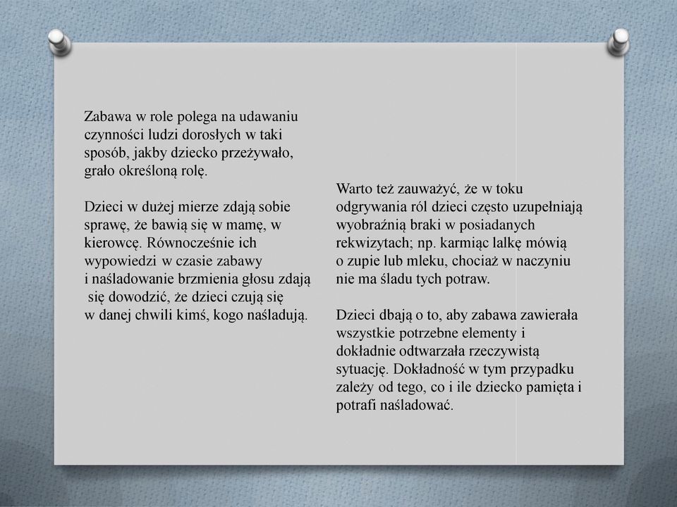 Równocześnie ich wypowiedzi w czasie zabawy i naśladowanie brzmienia głosu zdają się dowodzić, że dzieci czują się w danej chwili kimś, kogo naśladują.