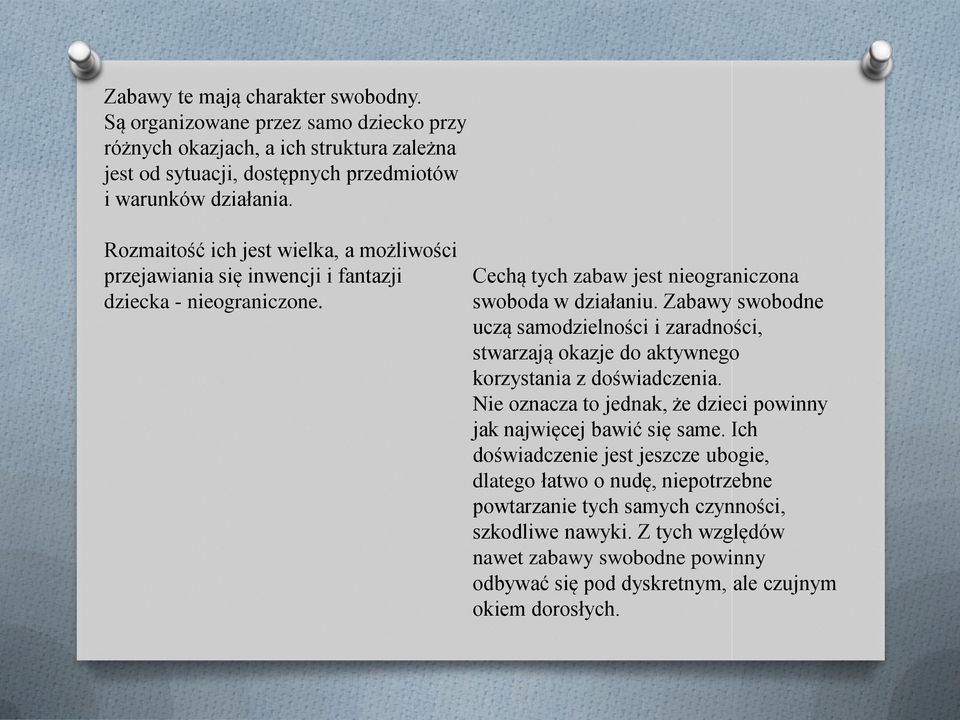 Zabawy swobodne uczą samodzielności i zaradności, stwarzają okazje do aktywnego korzystania z doświadczenia. Nie oznacza to jednak, że dzieci powinny jak najwięcej bawić się same.