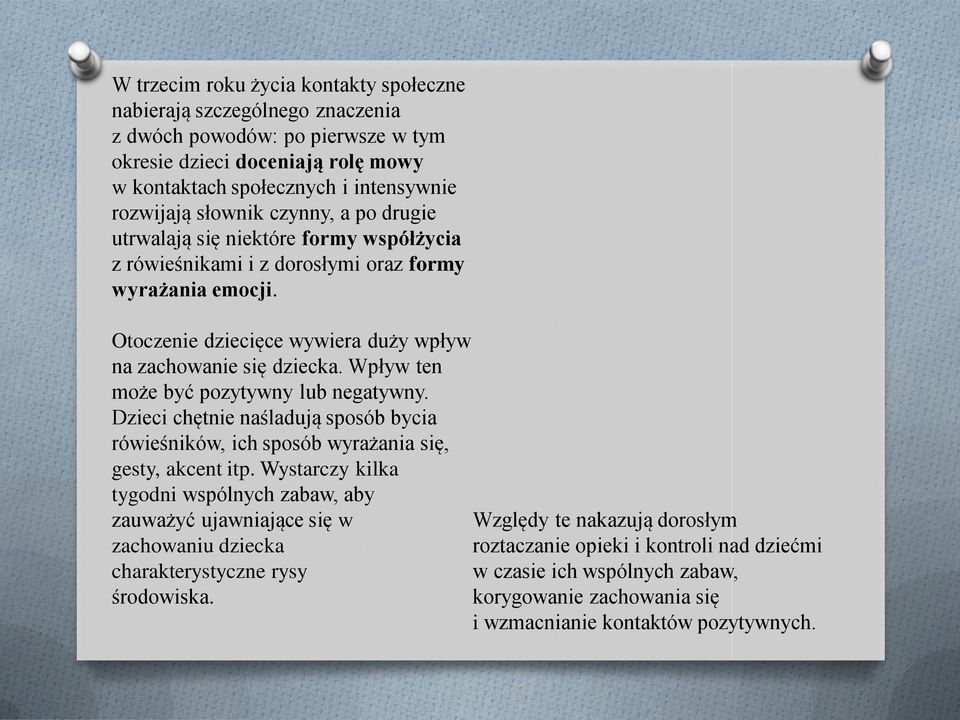 Wpływ ten może być pozytywny lub negatywny. Dzieci chętnie naśladują sposób bycia rówieśników, ich sposób wyrażania się, gesty, akcent itp.