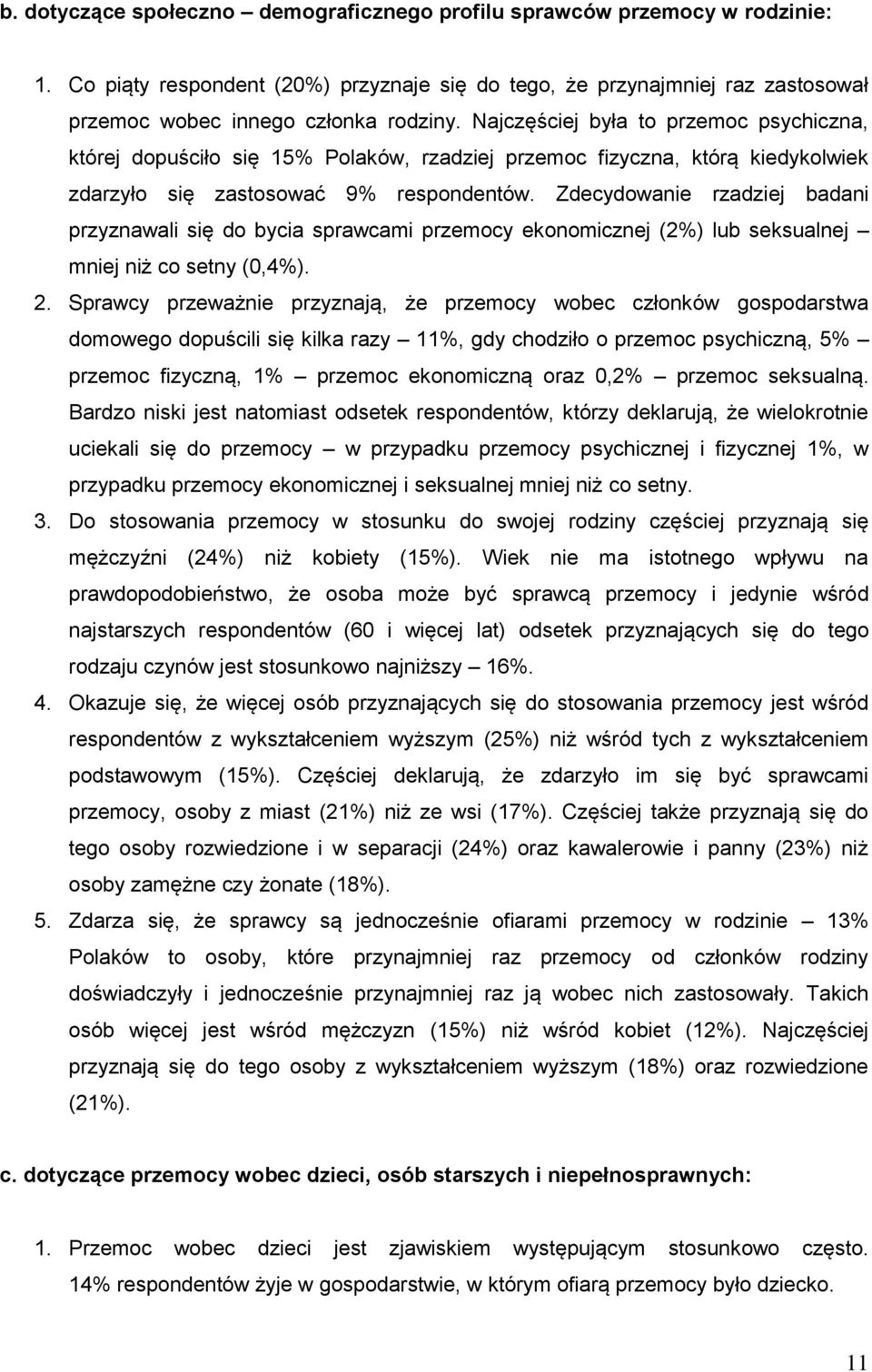 Zdecydowanie rzadziej badani przyznawali się do bycia sprawcami przemocy ekonomicznej (2%) lub seksualnej mniej niż co setny (0,4%). 2.