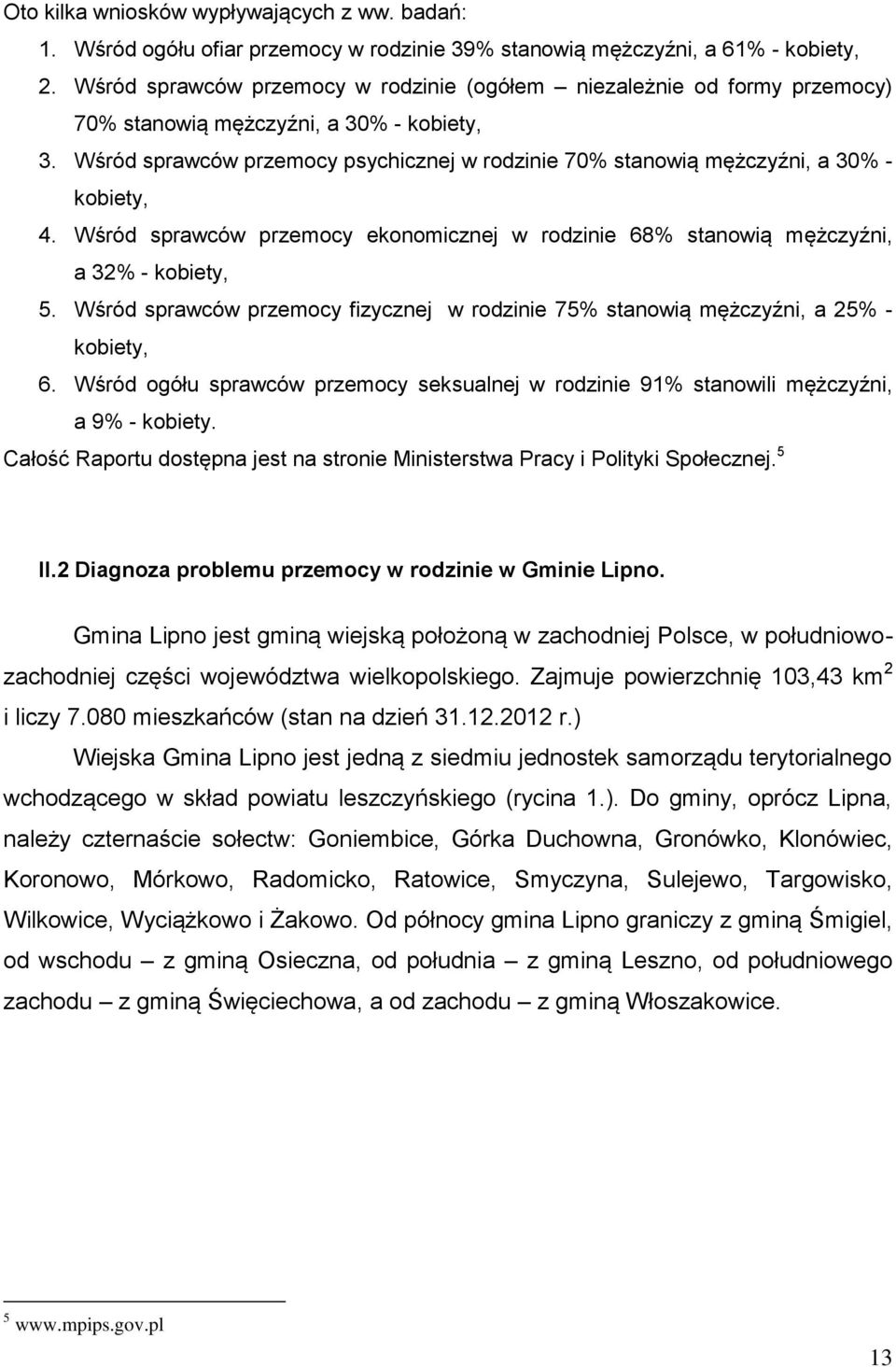 Wśród sprawców przemocy psychicznej w rodzinie 70% stanowią mężczyźni, a 30% - kobiety, 4. Wśród sprawców przemocy ekonomicznej w rodzinie 68% stanowią mężczyźni, a 32% - kobiety, 5.