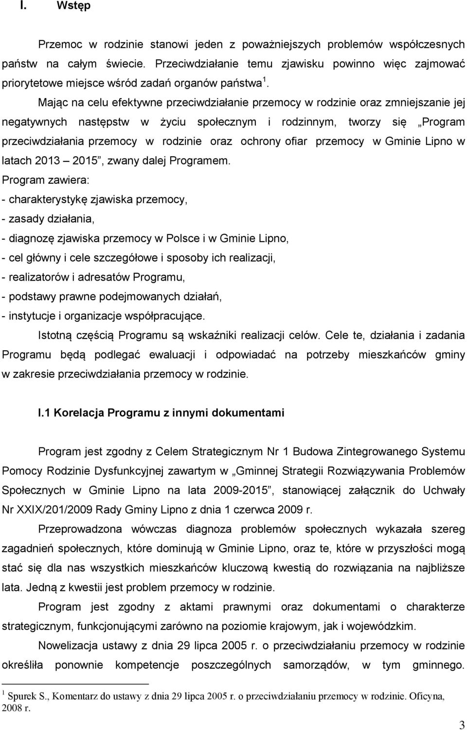 Mając na celu efektywne przeciwdziałanie przemocy w rodzinie oraz zmniejszanie jej negatywnych następstw w życiu społecznym i rodzinnym, tworzy się Program przeciwdziałania przemocy w rodzinie oraz
