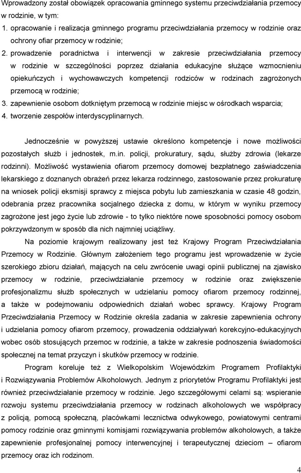 prowadzenie poradnictwa i interwencji w zakresie przeciwdziałania przemocy w rodzinie w szczególności poprzez działania edukacyjne służące wzmocnieniu opiekuńczych i wychowawczych kompetencji