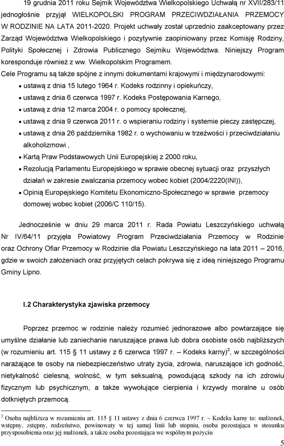 Niniejszy Program koresponduje również z ww. Wielkopolskim Programem. Cele Programu są także spójne z innymi dokumentami krajowymi i międzynarodowymi: ustawą z dnia 15 lutego 1964 r.