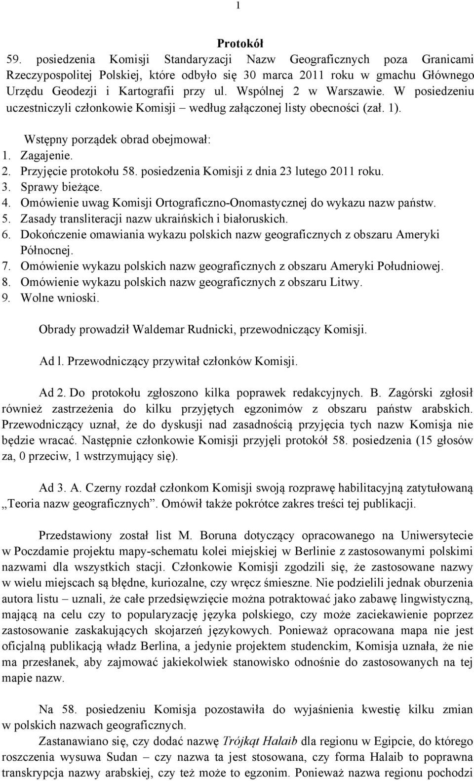 Wspólnej 2 w Warszawie. W posiedzeniu uczestniczyli członkowie Komisji według załączonej listy obecności (zał. 1). Wstępny porządek obrad obejmował: 1. Zagajenie. 2. Przyjęcie protokołu 58.