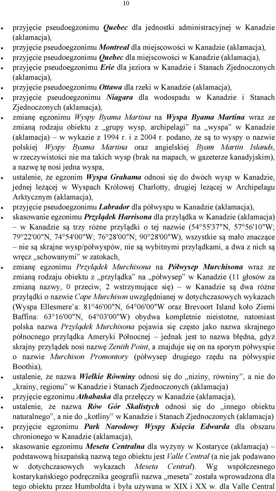 przyjęcie pseudoegzonimu Niagara dla wodospadu w Kanadzie i Stanach Zjednoczonych (aklamacja), zmianę egzonimu Wyspy Byama Martina na Wyspa Byama Martina wraz ze zmianą rodzaju obiektu z grupy wysp,
