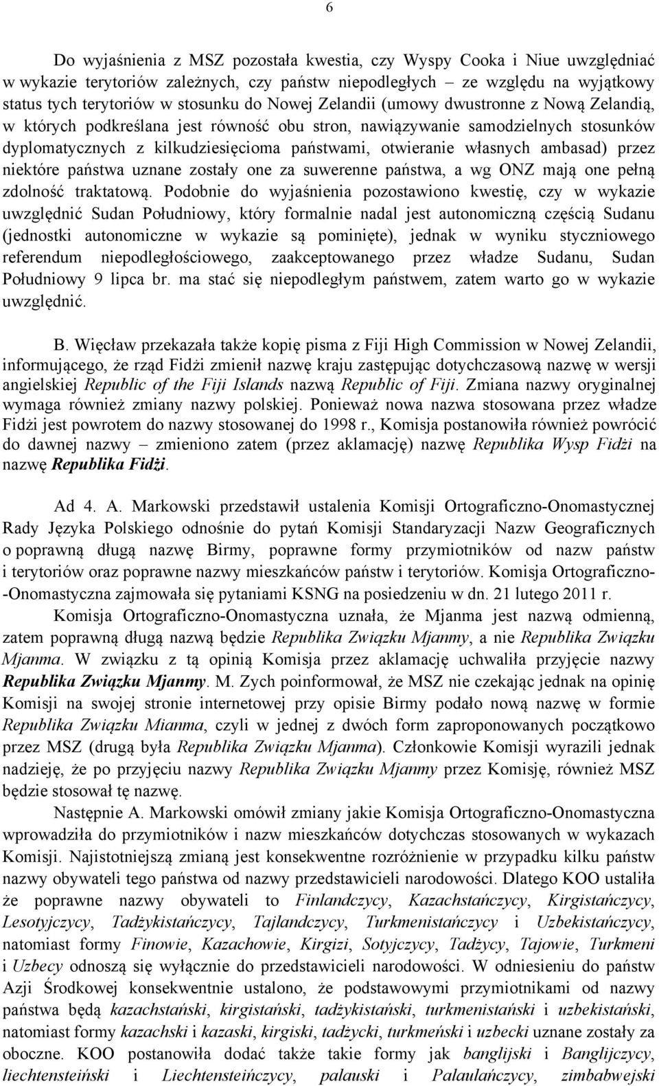 ambasad) przez niektóre państwa uznane zostały one za suwerenne państwa, a wg ONZ mają one pełną zdolność traktatową.