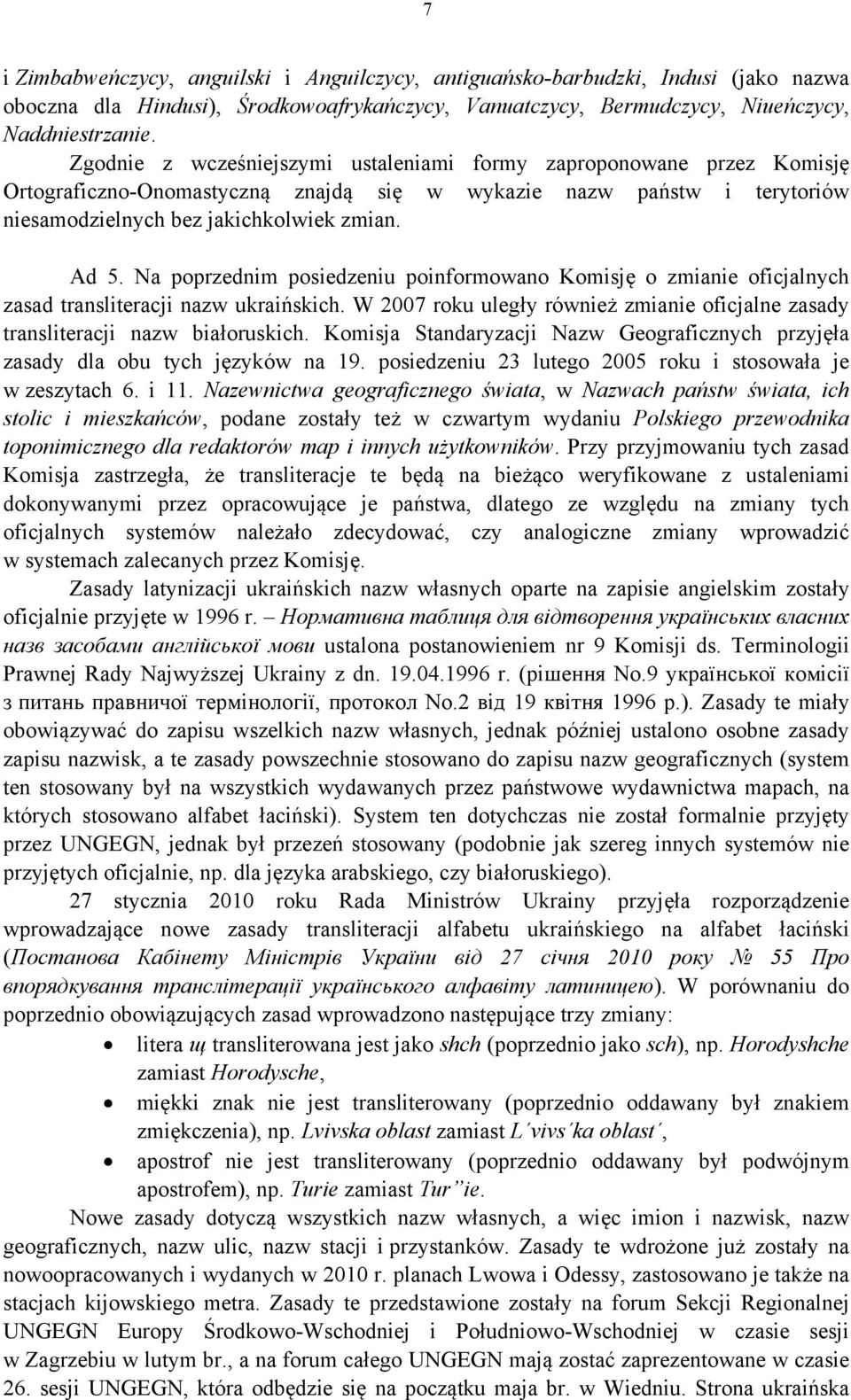 Na poprzednim posiedzeniu poinformowano Komisję o zmianie oficjalnych zasad transliteracji nazw ukraińskich. W 2007 roku uległy również zmianie oficjalne zasady transliteracji nazw białoruskich.