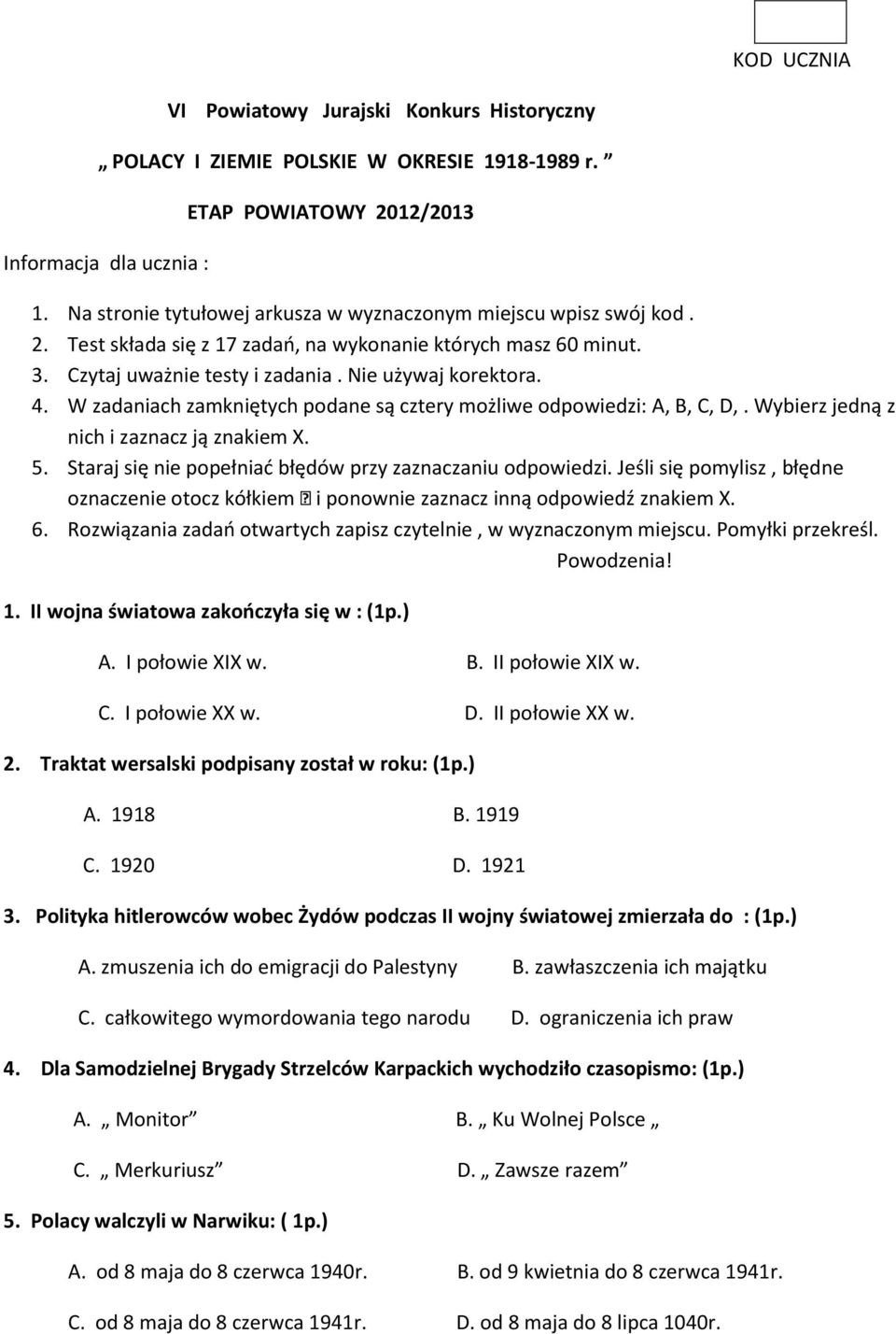 W zadaniach zamkniętych podane są cztery możliwe odpowiedzi: A, B, C, D,. Wybierz jedną z nich i zaznacz ją znakiem X. 5. Staraj się nie popełniad błędów przy zaznaczaniu odpowiedzi.