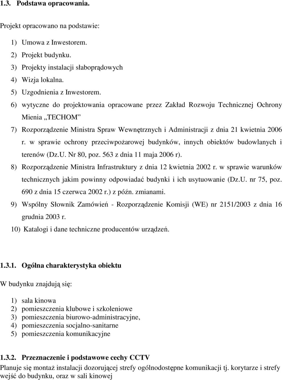 w sprawie ochrony przeciwpoŝarowej budynków, innych obiektów budowlanych i terenów (Dz.U. Nr 80, poz. 563 z dnia 11 maja 2006 r). 8) Rozporządzenie Ministra Infrastruktury z dnia 12 kwietnia 2002 r.