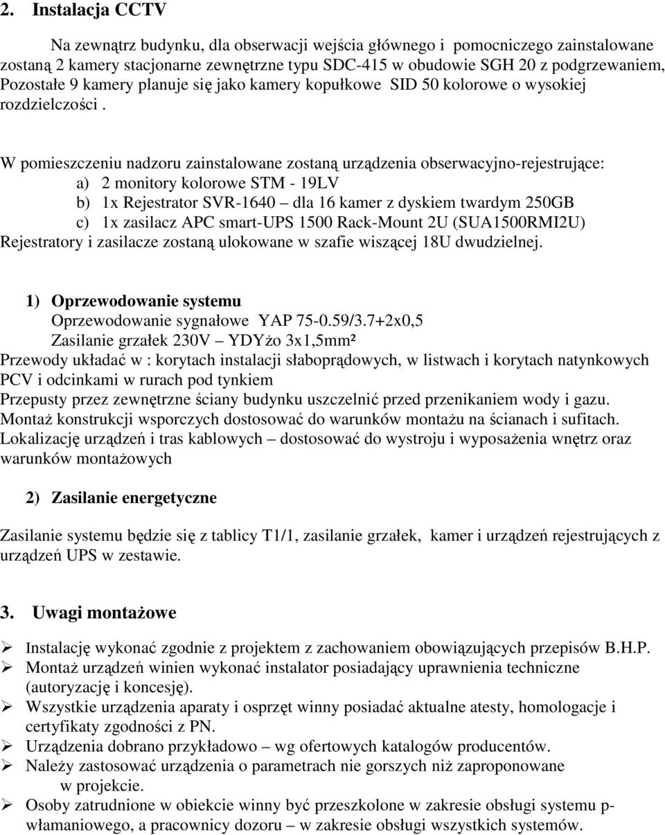 W pomieszczeniu nadzoru zainstalowane zostaną urządzenia obserwacyjno-rejestrujące: a) 2 monitory kolorowe STM - 19LV b) 1x Rejestrator SVR-1640 dla 16 kamer z dyskiem twardym 250GB 16 dla 16 ka c)